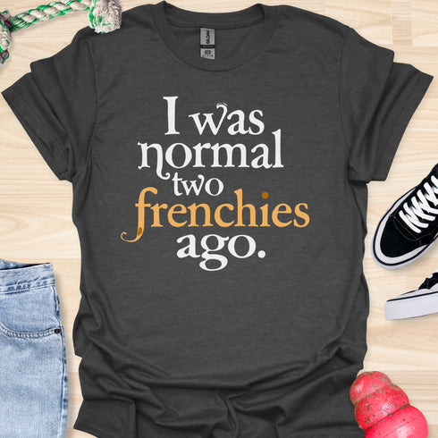 I was normal two frenchies ago - V3 - Traditional T-Shirt